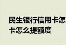 民生银行信用卡怎么设置提额 民生银行信用卡怎么提额度