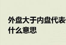外盘大于内盘代表什么意思 外盘大于内盘是什么意思