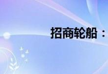 招商轮船：VLCC新船交付