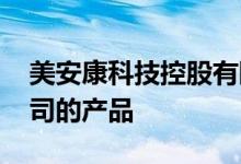美安康科技控股有限公司 美享安康是哪个公司的产品