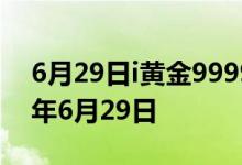 6月29日i黄金9999价格今天多少一克 2022年6月29日