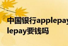 中国银行applepay小额免密 建行借记卡applepay要钱吗
