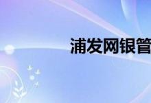 浦发网银管家（浦发网银）