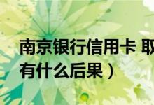 南京银行信用卡 取现（南京银行信用卡提现有什么后果）