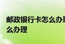 邮政银行卡怎么办理? 邮政银行大额信用卡怎么办理