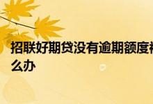 招联好期贷没有逾期额度被冻结了 从没逾期招联额度冻结怎么办