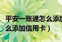 平安一账通怎么添加网银账号（平安一账通怎么添加信用卡）