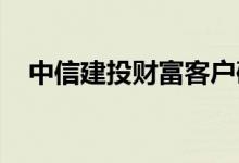 中信建投财富客户破百万资产净值破千亿