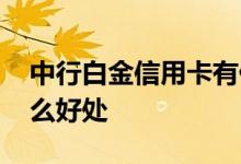 中行白金信用卡有什么好处 建行信用卡有什么好处