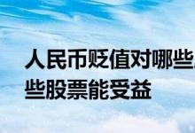 人民币贬值对哪些股票有影响 人民币贬值哪些股票能受益