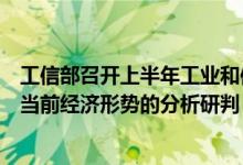 工信部召开上半年工业和信息化经济形势专家座谈会加强对当前经济形势的分析研判