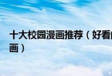 十大校园漫画推荐（好看的校园动漫盘点超甜的校园爱情漫画）