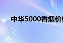 中华5000香烟价格（这款烟口感如何）