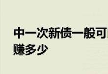 中一次新债一般可以赚多少钱 中一次新债能赚多少