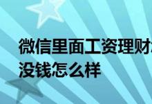 微信里面工资理财怎么样 微信工资理财卡里没钱怎么样