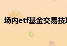 场内etf基金交易技巧 场内etf有基金经理吗