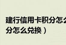 建行信用卡积分怎么兑换（建设银行信用卡积分怎么兑换）