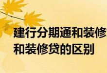 建行分期通和装修贷有什么区别 建行分期通和装修贷的区别
