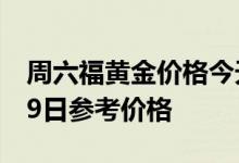 周六福黄金价格今天多少一克 2022年06月29日参考价格