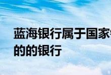 蓝海银行属于国家银行吗 蓝海银行是哪个省的的银行