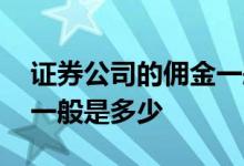 证券公司的佣金一般是多少 证券公司的佣金一般是多少