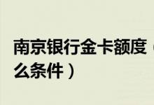 南京银行金卡额度（南京银行信用卡提额有什么条件）