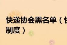 快递协会黑名单（快递将建立不良用户黑名单制度）