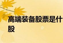 高端装备股票是什么意思 高端装备股票龙头股 