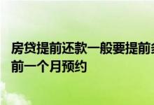 房贷提前还款一般要提前多久预约 房贷提前还款为什么要提前一个月预约