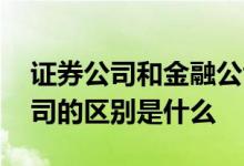 证券公司和金融公司 证券金融公司与证券公司的区别是什么