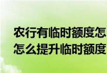 农行有临时额度怎么提固定额度 农行信用卡怎么提升临时额度