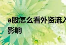 a股怎么看外资流入流出 外资流入a股有什么影响