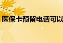 医保卡预留电话可以修改吗 在哪里可以修改 