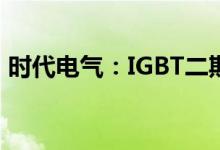 时代电气：IGBT二期产能利用率已接近90%