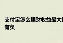 支付宝怎么理财收益最大最安全 为什么支付宝理财每日收益有负