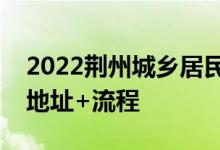 2022荆州城乡居民医保信息变更指南 条件+地址+流程 