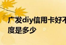 广发diy信用卡好不好 请问广发diy信用卡额度是多少
