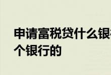 申请富税贷什么银行卡都可以吗 富税贷是哪个银行的
