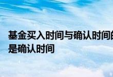 基金买入时间与确认时间的区别 基金持有时间从买入时间还是确认时间