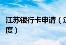 江苏银行卡申请（江苏银行信用卡以卡办卡额度）