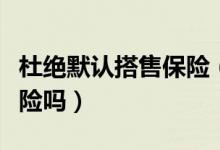 杜绝默认搭售保险（乘坐汽车你有被强制买保险吗）