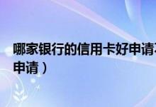 哪家银行的信用卡好申请不用填资料（哪家银行的信用卡好申请）