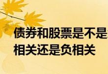 债券和股票是不是负相关 债券和债券基金正相关还是负相关