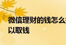 微信理财的钱怎么提现 微信工资理财多久可以取钱