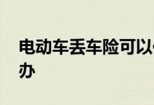 电动车丢车险可以保多久 电瓶车丢车险哪里办
