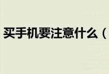 买手机要注意什么（网上购买需要了解清楚）
