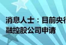 消息人士：目前央行没有受理蚂蚁集团设立金融控股公司申请