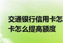 交通银行信用卡怎么提高额度 交通银行信用卡怎么提高额度
