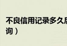 不良信用记录多久后能贷款（不良信用记录查询）