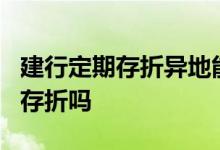 建行定期存折异地能取吗 建行可以办2个定期存折吗